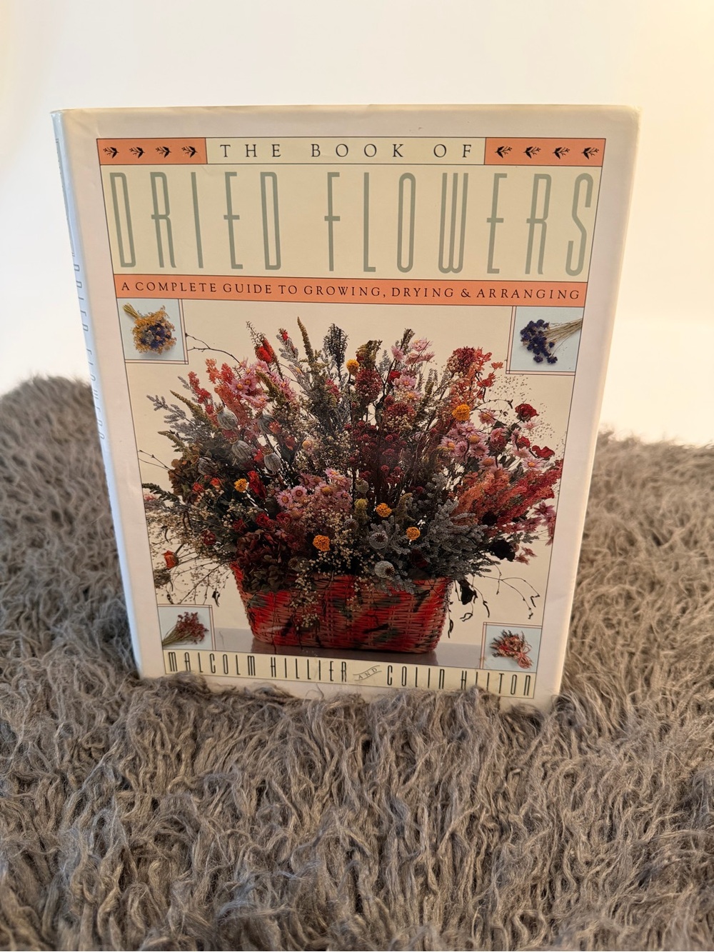 The Book of Dried Flowers. A complete guide to growing, drying, and arranging.